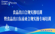 【培训内容升级】食品出口合规实操培训暨食品出口东南亚合规实操专项培训8月7-9日北京