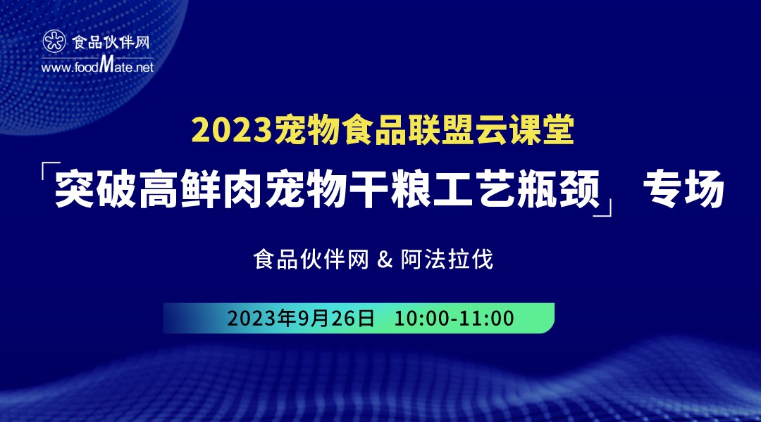  2023宠物食品联盟云课堂|“突破高鲜肉宠物干粮工艺瓶颈”专场